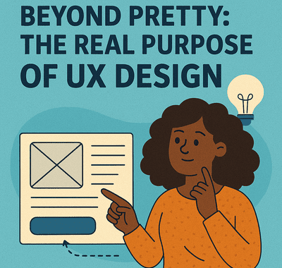 Beyond Pretty: The Real Purpose of UX Design