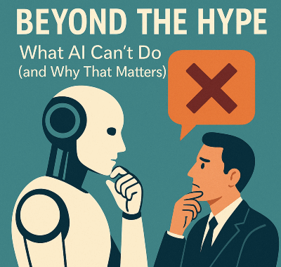 Beyond the Hype: What AI Can’t Do (and Why That Matters)